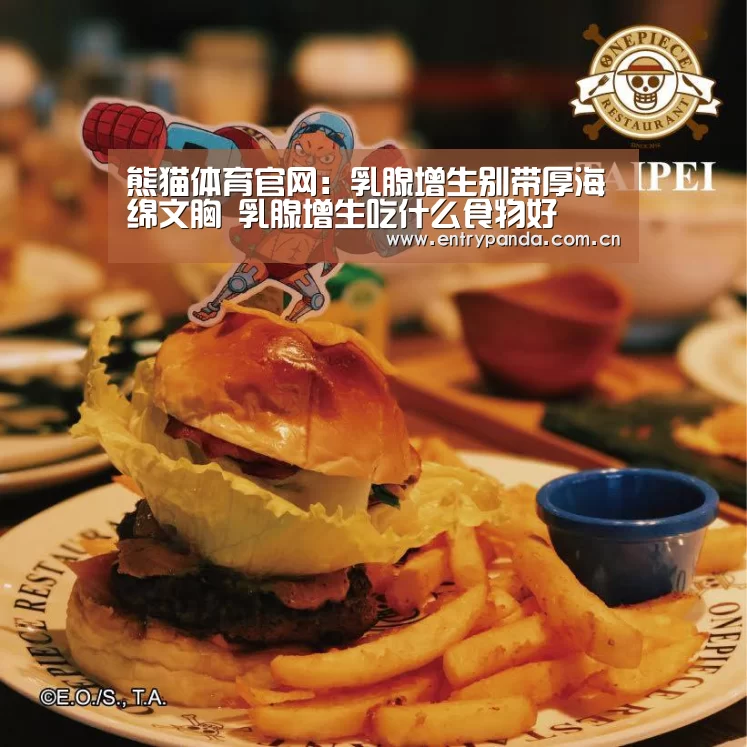 熊猫体育官网:乳腺增生别带厚海绵文胸 乳腺增生吃什么食物好(图1) 熊猫体育app